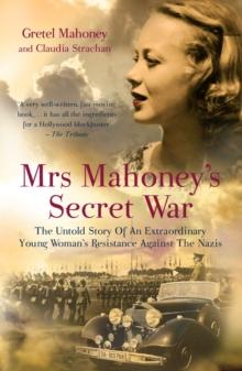 Mrs Mahoney's Secret War : The Untold Story of an Extraordinary Young Woman's Resistance Against the Nazis