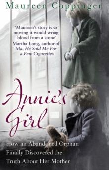 Annie's Girl : How an Abandoned Orphan Finally Discovered the Truth About Her Mother