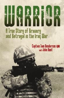 Warrior : A True Story of Bravery and Betrayal in the Iraq War