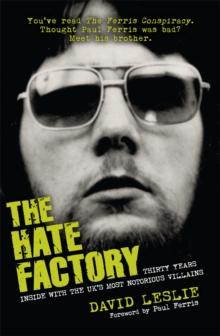 The Hate Factory : Thirty Years Inside with the UK's Most Notorious Villains