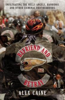 Befriend and Betray : Infiltrating the Hells Angels, Bandidos and Other Criminal Brotherhoods