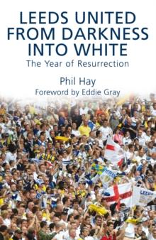 Leeds United - From Darkness into White : The Year of Resurrection