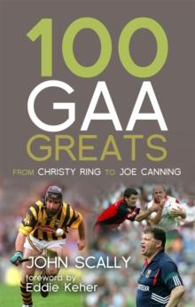 100 GAA Greats : From Christy Ring to Joe Canning