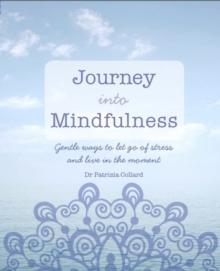 Journey into Mindfulness : Gentle ways to let go of stress and live in the moment