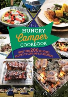 The Hungry Camper Cookbook : More than 200 delicious recipes to cook and eat outdoors