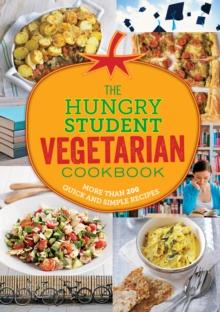 The Hungry Student Vegetarian Cookbook : More Than 200 Quick and Simple Recipes