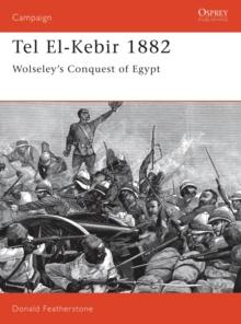 Tel El-Kebir 1882 : Wolseley'S Conquest of Egypt