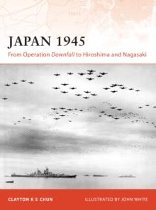 Japan 1945 : From Operation Downfall to Hiroshima and Nagasaki