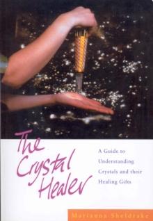 The Crystal Healer : A Guide to Understanding Crystals and their Healing Gifts