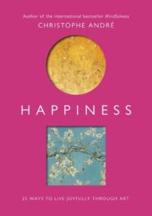 Happiness : 25 Ways to Live Joyfully Through Art