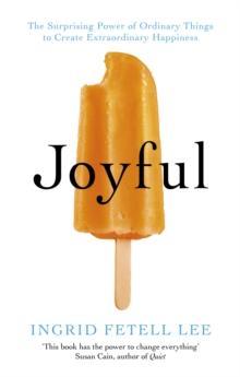 Joyful : The surprising power of ordinary things to create extraordinary happiness