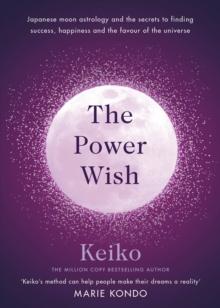 The Power Wish : Japanese moon astrology and the secrets to finding success, happiness and the favour of the universe