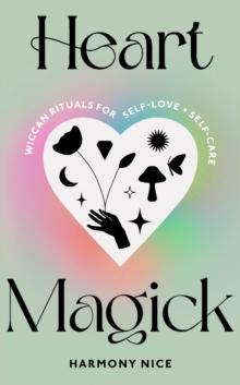 Heart Magick : Wiccan rituals for self-love and self-care