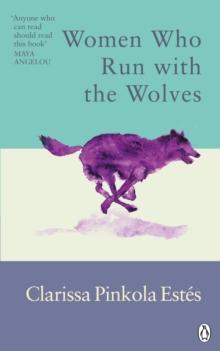 Women Who Run With The Wolves : Contacting the Power of the Wild Woman