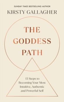 The Goddess Path : 13 Steps to Becoming Your Most Intuitive, Authentic and Powerful Self