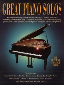 Great Piano Solos - the Classical Chillout Book : A Fantastic Selection of the Most Relaxing Music to Chill out