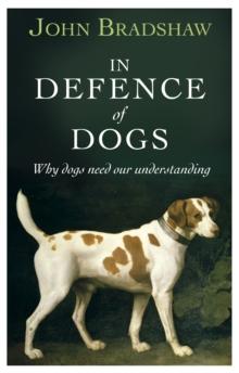 In Defence of Dogs : Why Dogs Need Our Understanding