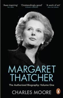 Margaret Thatcher : The Authorized Biography, Volume One: Not For Turning