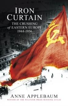 Iron Curtain : The Crushing of Eastern Europe 1944-56