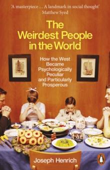 The Weirdest People in the World : How the West Became Psychologically Peculiar and Particularly Prosperous