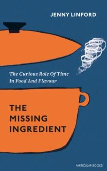 The Missing Ingredient : The Curious Role of Time in Food and Flavour