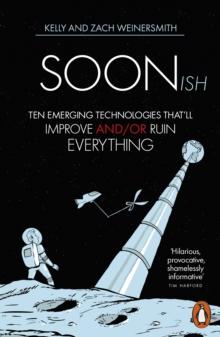 Soonish : Ten Emerging Technologies That Will Improve and/or Ruin Everything