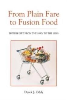 From Plain Fare to Fusion Food : British Diet from the 1890s to the 1990s