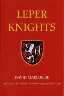 Leper Knights : The Order of St Lazarus of Jerusalem in England, c.1150-1544