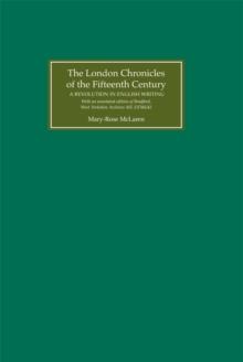 The London Chronicles of the Fifteenth Century : A Revolution in English Writing. With an annotated edition of Bradford, West Yorkshire Archives MS 32D86/42