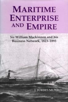 Maritime Enterprise and Empire : Sir William Mackinnon and His Business Network, 1823-1893