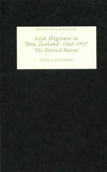 Irish Migrants in New Zealand, 1840-1937 : 'The Desired Haven'