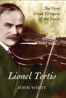 Lionel Tertis : The First Great Virtuoso of the Viola