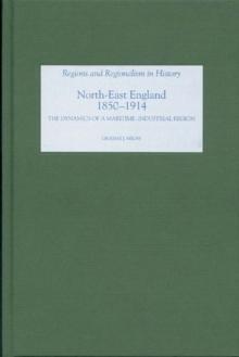 North East England, 1850-1914 : The Dynamics of a Maritime-Industrial Region