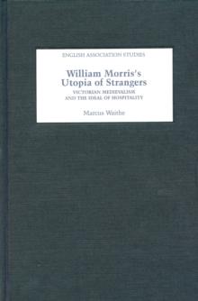 William Morris's Utopia of Strangers : Victorian Medievalism and the Ideal of Hospitality