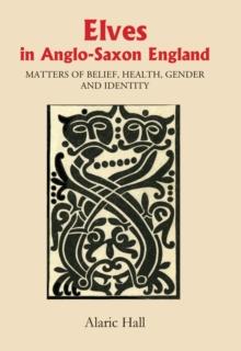 Elves in Anglo-Saxon England : Matters of Belief, Health, Gender and Identity