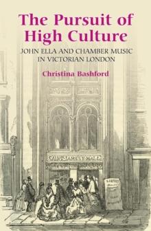 The Pursuit of High Culture : John Ella and Chamber Music in Victorian London