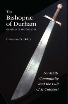 The Bishopric of Durham in the Late Middle Ages : Lordship, Community and the Cult of St Cuthbert