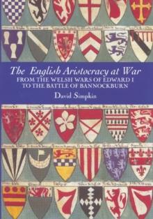 The English Aristocracy at War : From the Welsh Wars of Edward I to the Battle of Bannockburn