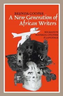 A New Generation of African Writers : Migration, Material Culture and Language