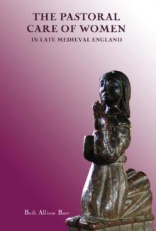 The Pastoral Care of Women in Late Medieval England