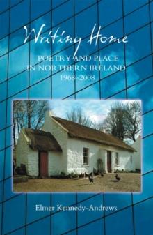 Writing Home : Poetry and Place in Northern Ireland, 1968-2008