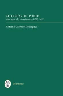 Alegorias del poder : crisis imperial y comedia nueva (1598-1659)