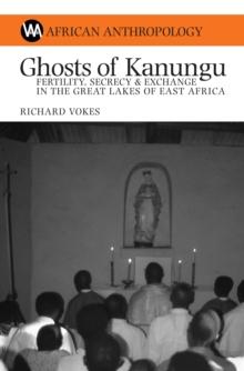 Ghosts of Kanungu : Fertility, Secrecy & Exchange in the Great Lakes of East Africa