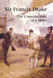 Sir Francis Drake : The Construction of a Hero