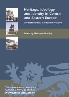 Heritage, Ideology, and Identity in Central and Eastern Europe : Contested Pasts, Contested Presents