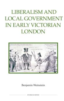 Liberalism and Local Government in Early Victorian London