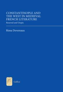 Constantinople and the West in Medieval French Literature : Renewal and Utopia