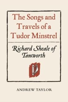 The Songs and Travels of a Tudor Minstrel: Richard Sheale of Tamworth