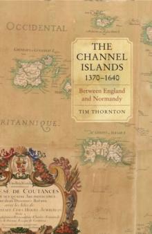 The Channel Islands, 1370-1640 : Between England and Normandy