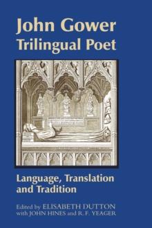 John Gower, Trilingual Poet : Language, Translation, and Tradition